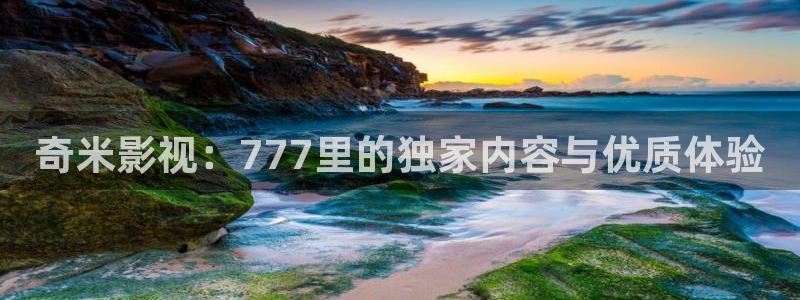 酷客影院论理片：奇米影视：777里的独家内容与优质体验