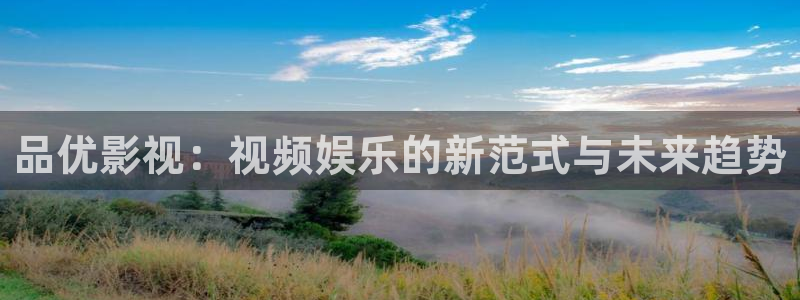 免费手机影院酷客影院：品优影视：视频娱乐的新范式与未来趋势